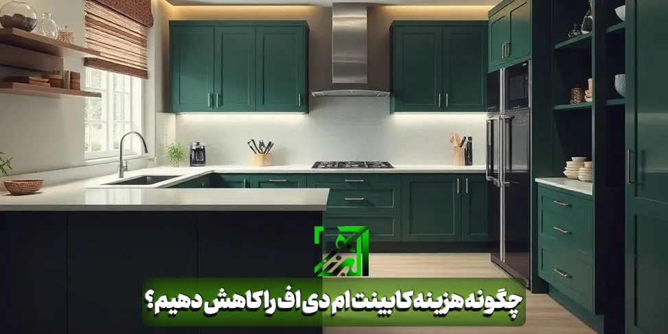چگونه هزینه کابینت ام دی اف را کاهش دهیم؟